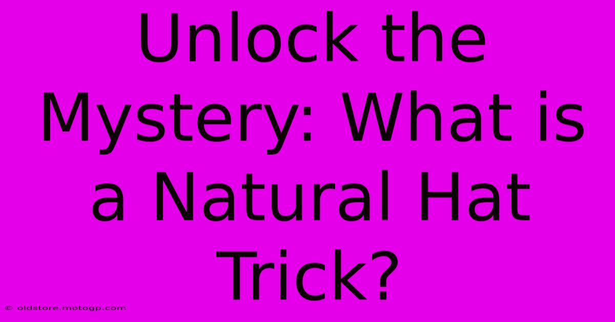 Unlock The Mystery: What Is A Natural Hat Trick?