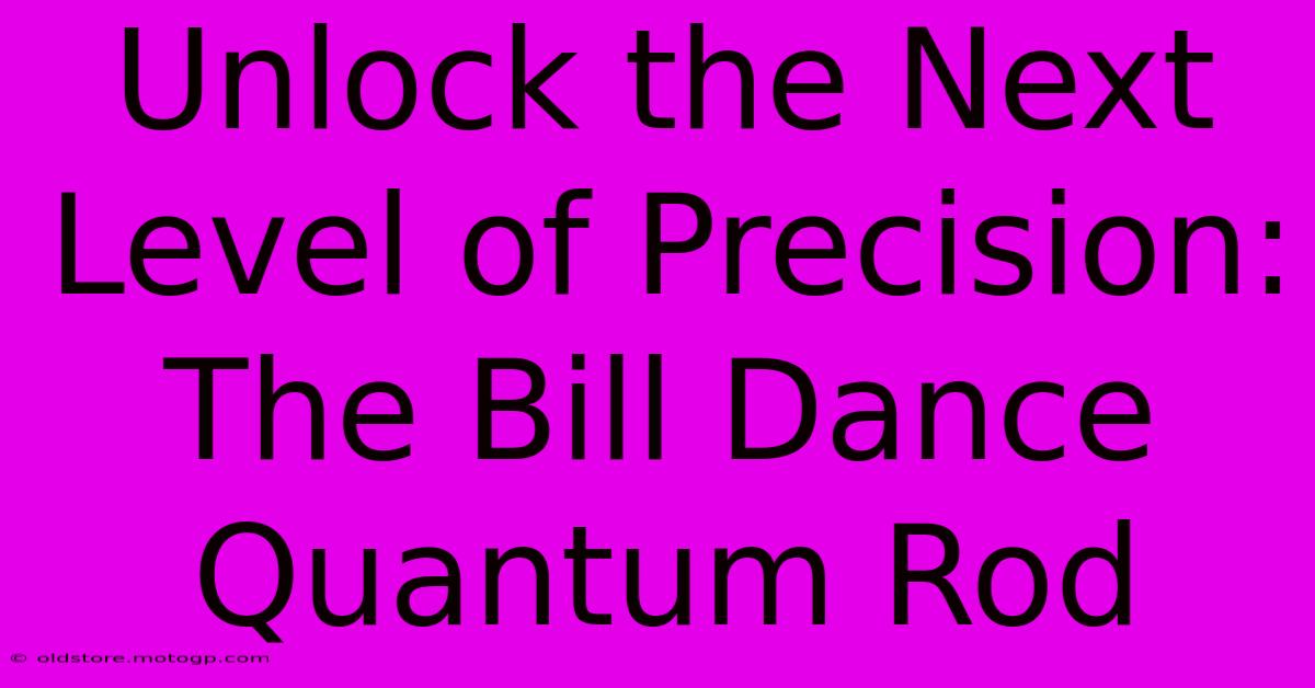 Unlock The Next Level Of Precision: The Bill Dance Quantum Rod