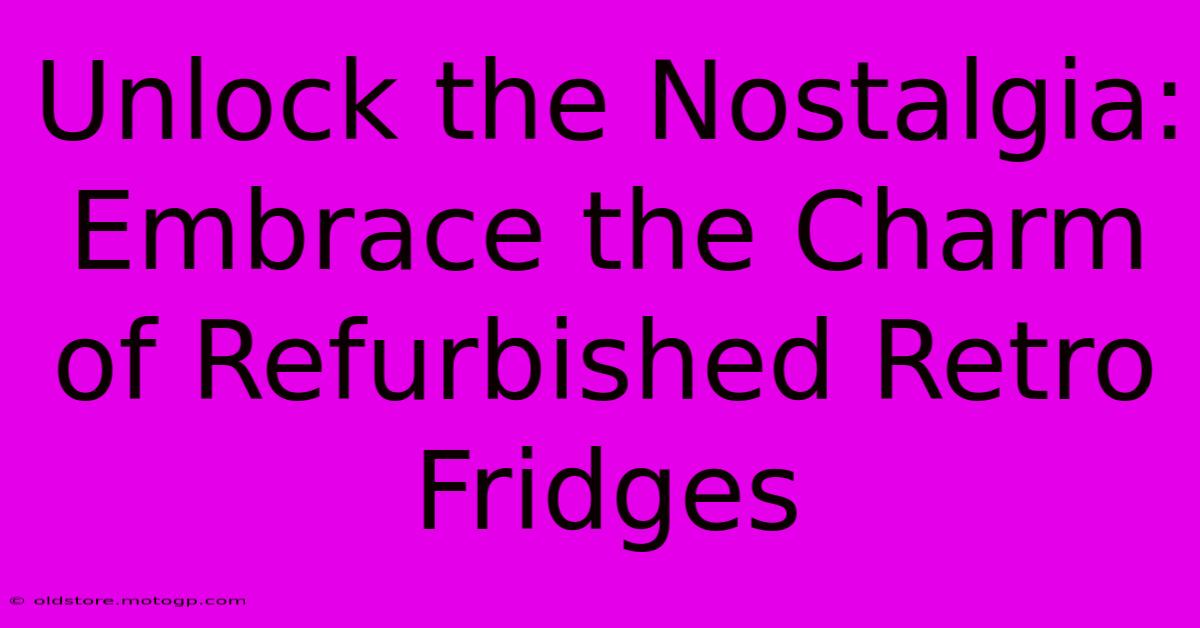 Unlock The Nostalgia: Embrace The Charm Of Refurbished Retro Fridges