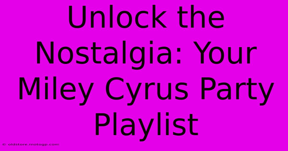 Unlock The Nostalgia: Your Miley Cyrus Party Playlist