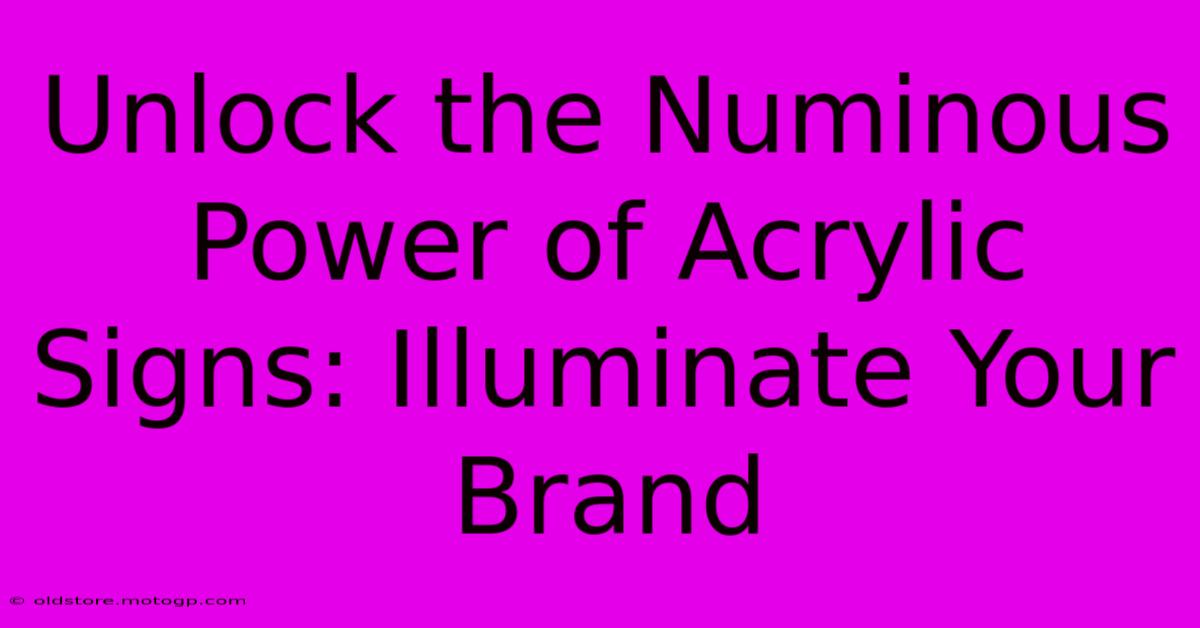 Unlock The Numinous Power Of Acrylic Signs: Illuminate Your Brand