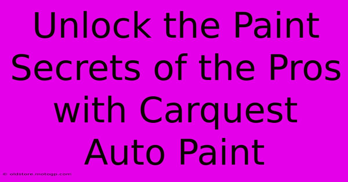 Unlock The Paint Secrets Of The Pros With Carquest Auto Paint