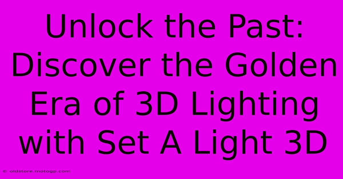 Unlock The Past: Discover The Golden Era Of 3D Lighting With Set A Light 3D