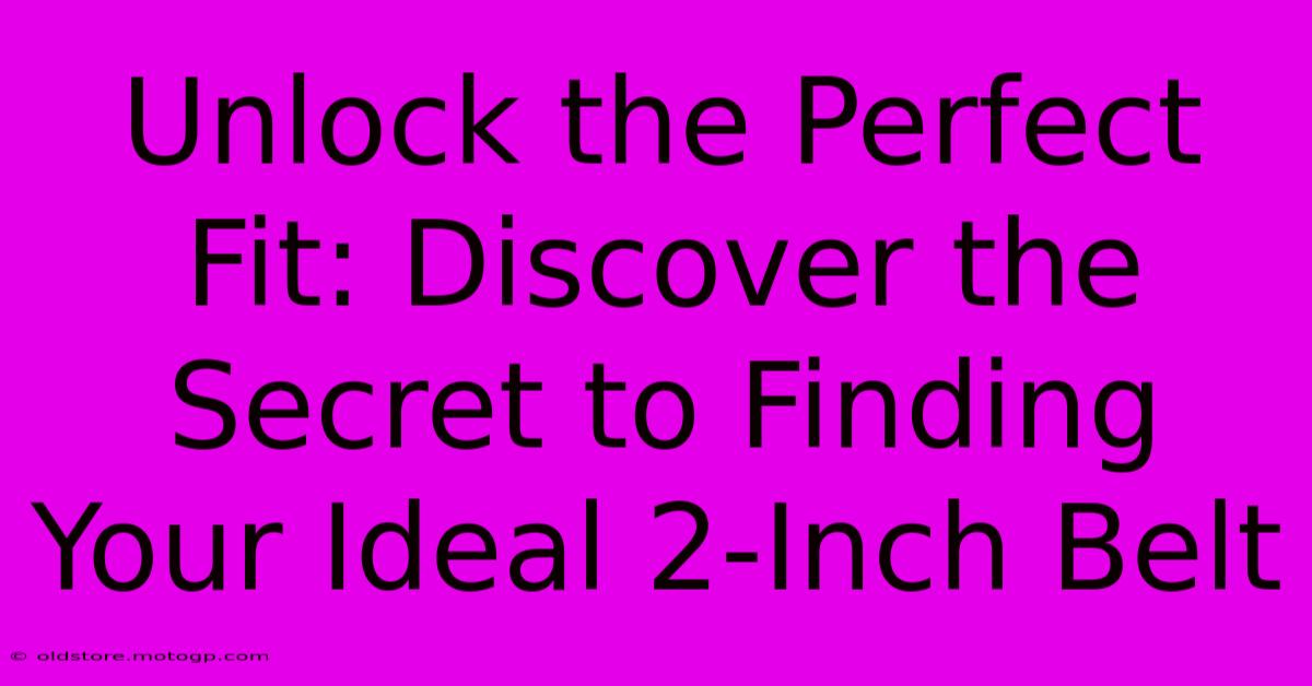 Unlock The Perfect Fit: Discover The Secret To Finding Your Ideal 2-Inch Belt