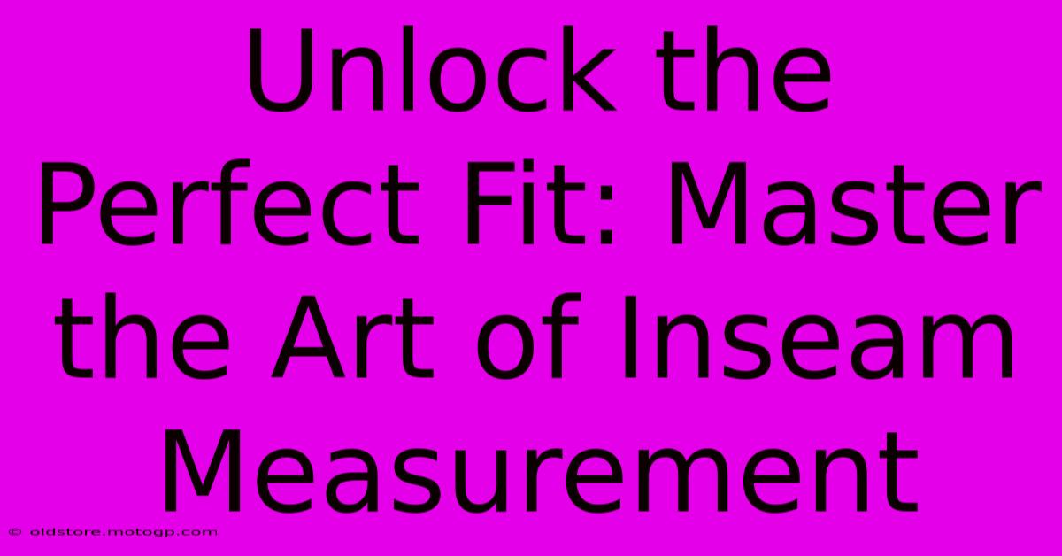 Unlock The Perfect Fit: Master The Art Of Inseam Measurement