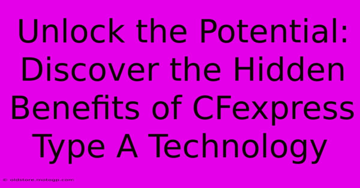 Unlock The Potential: Discover The Hidden Benefits Of CFexpress Type A Technology