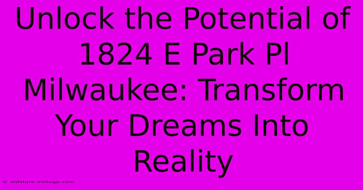 Unlock The Potential Of 1824 E Park Pl Milwaukee: Transform Your Dreams Into Reality