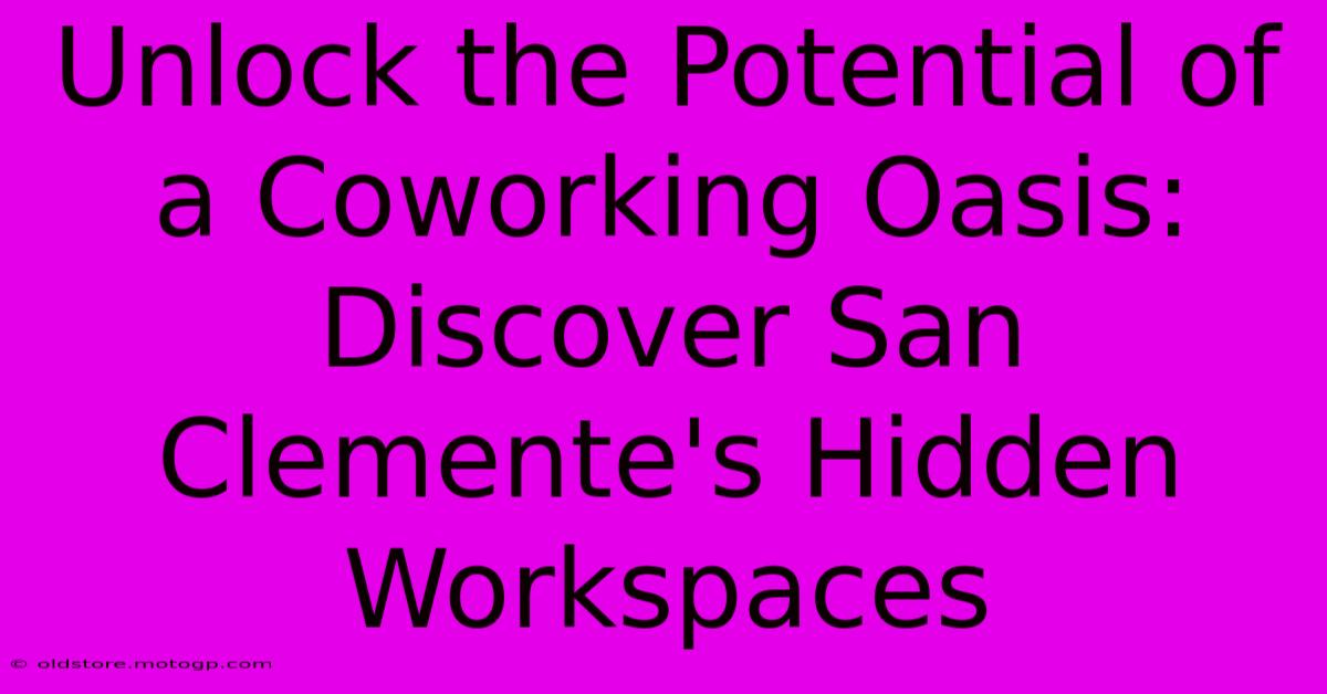 Unlock The Potential Of A Coworking Oasis: Discover San Clemente's Hidden Workspaces