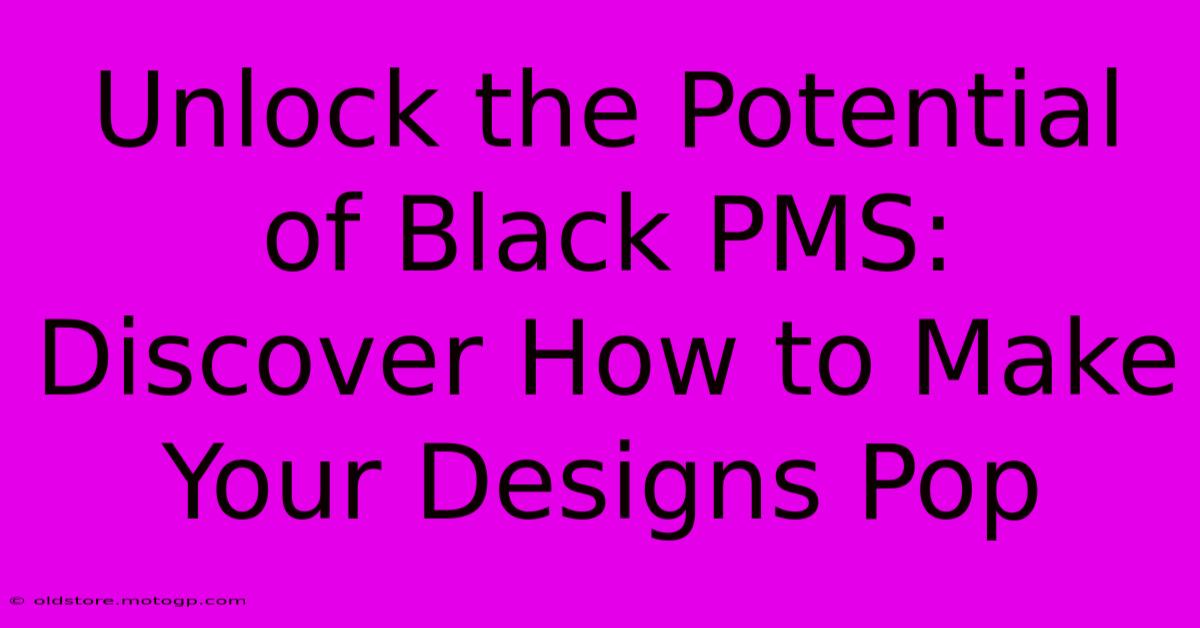 Unlock The Potential Of Black PMS: Discover How To Make Your Designs Pop