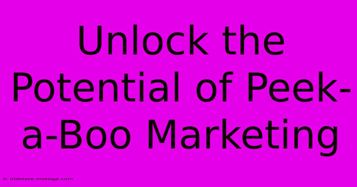 Unlock The Potential Of Peek-a-Boo Marketing