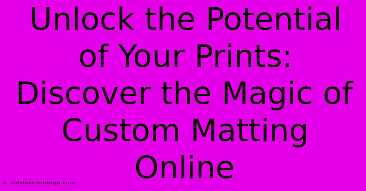 Unlock The Potential Of Your Prints: Discover The Magic Of Custom Matting Online