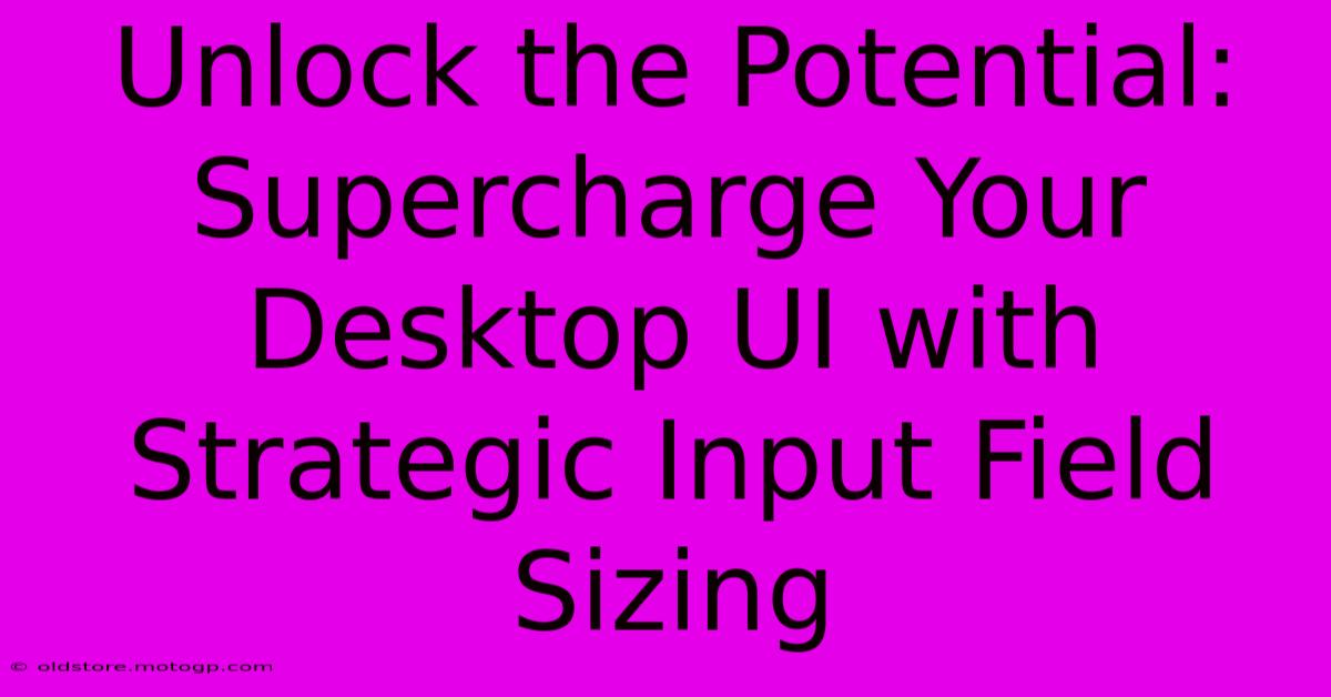 Unlock The Potential: Supercharge Your Desktop UI With Strategic Input Field Sizing