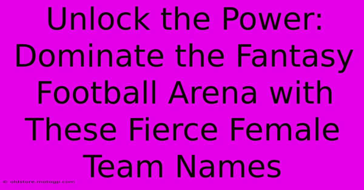 Unlock The Power: Dominate The Fantasy Football Arena With These Fierce Female Team Names