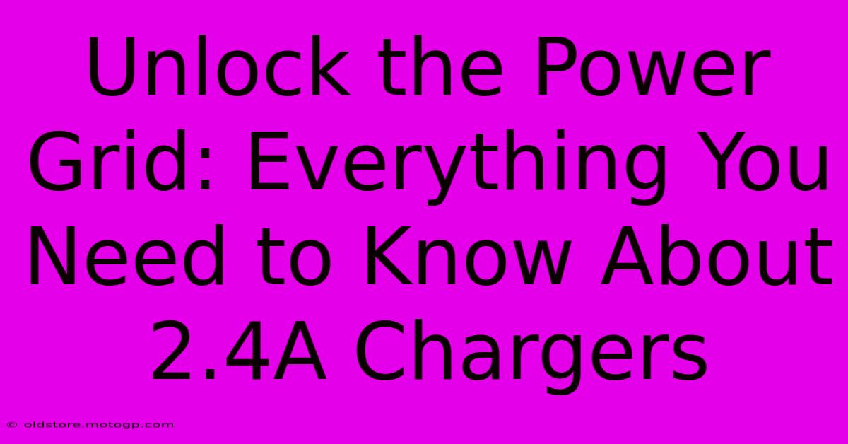 Unlock The Power Grid: Everything You Need To Know About 2.4A Chargers