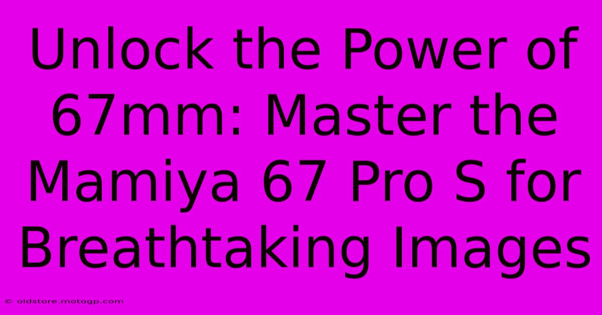 Unlock The Power Of 67mm: Master The Mamiya 67 Pro S For Breathtaking Images