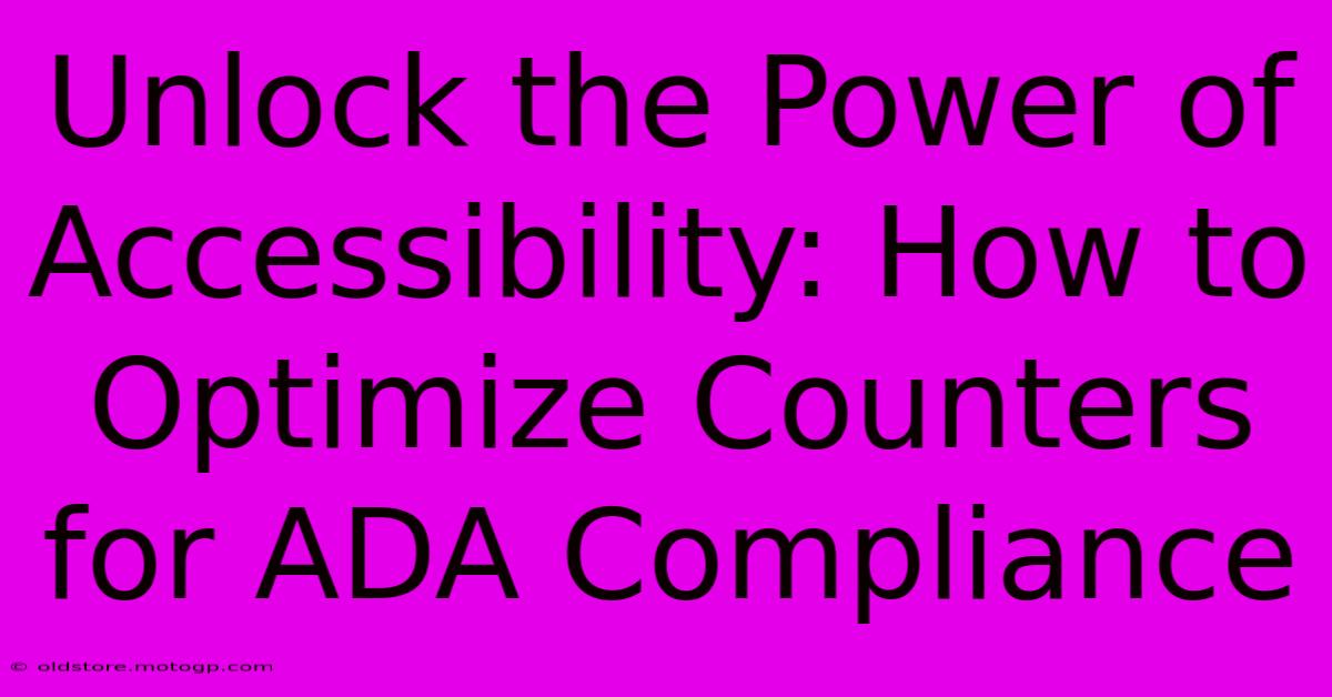 Unlock The Power Of Accessibility: How To Optimize Counters For ADA Compliance