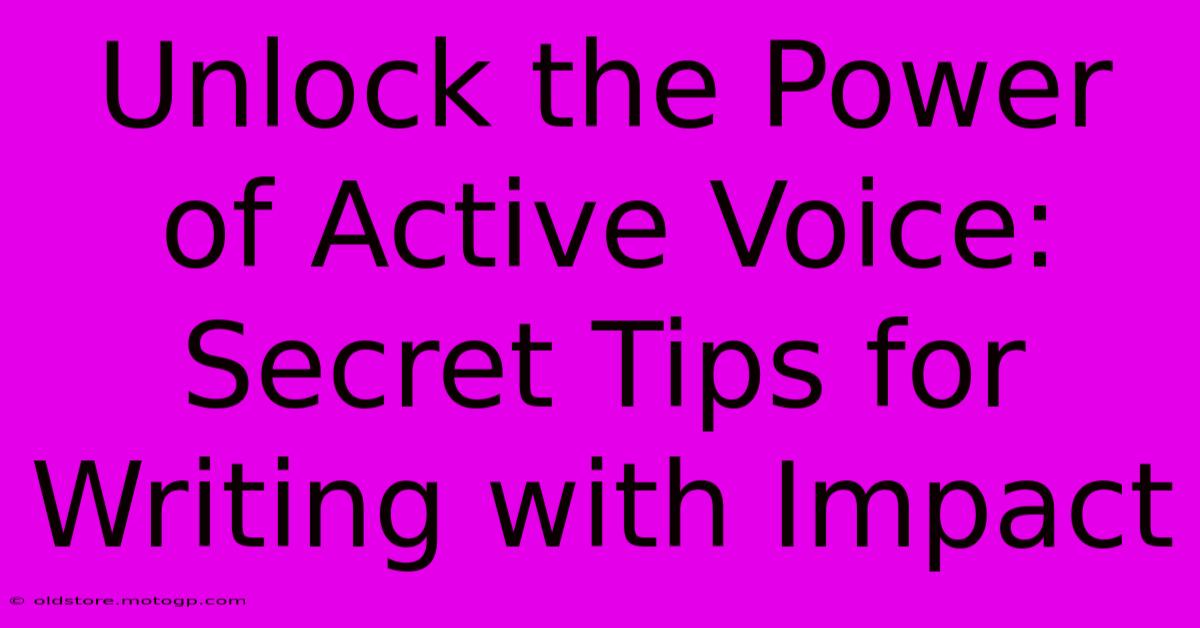 Unlock The Power Of Active Voice: Secret Tips For Writing With Impact