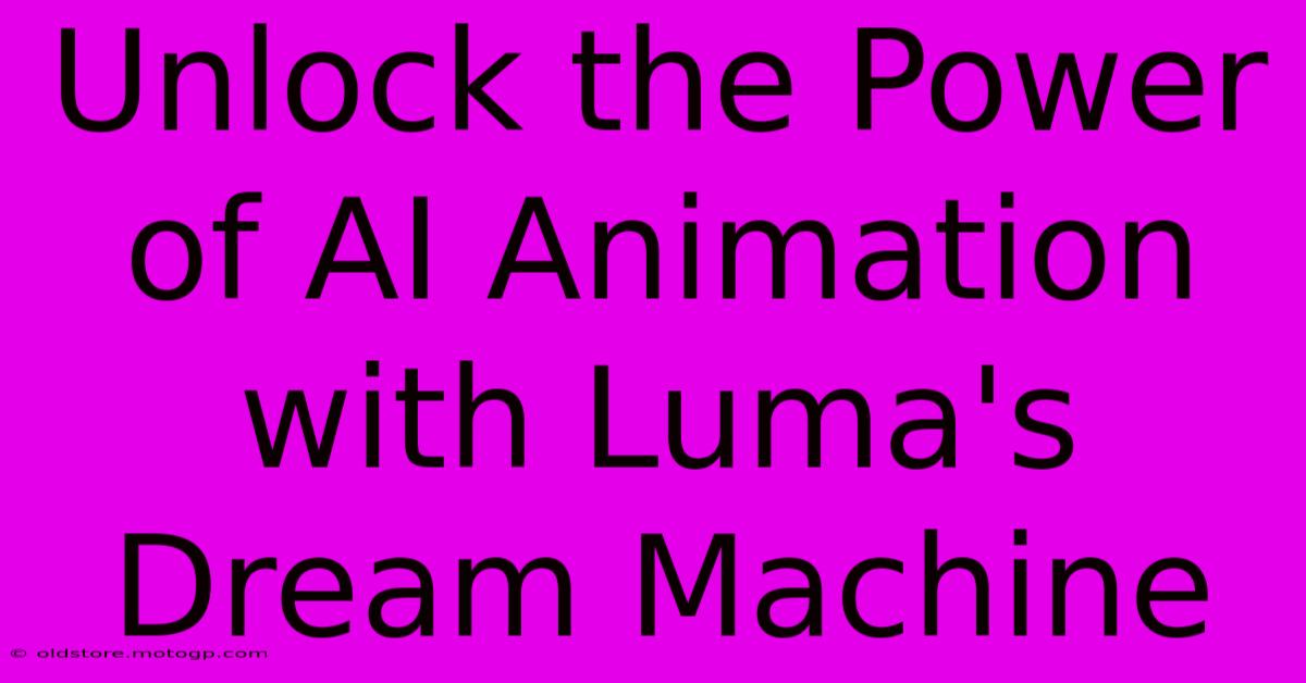 Unlock The Power Of AI Animation With Luma's Dream Machine