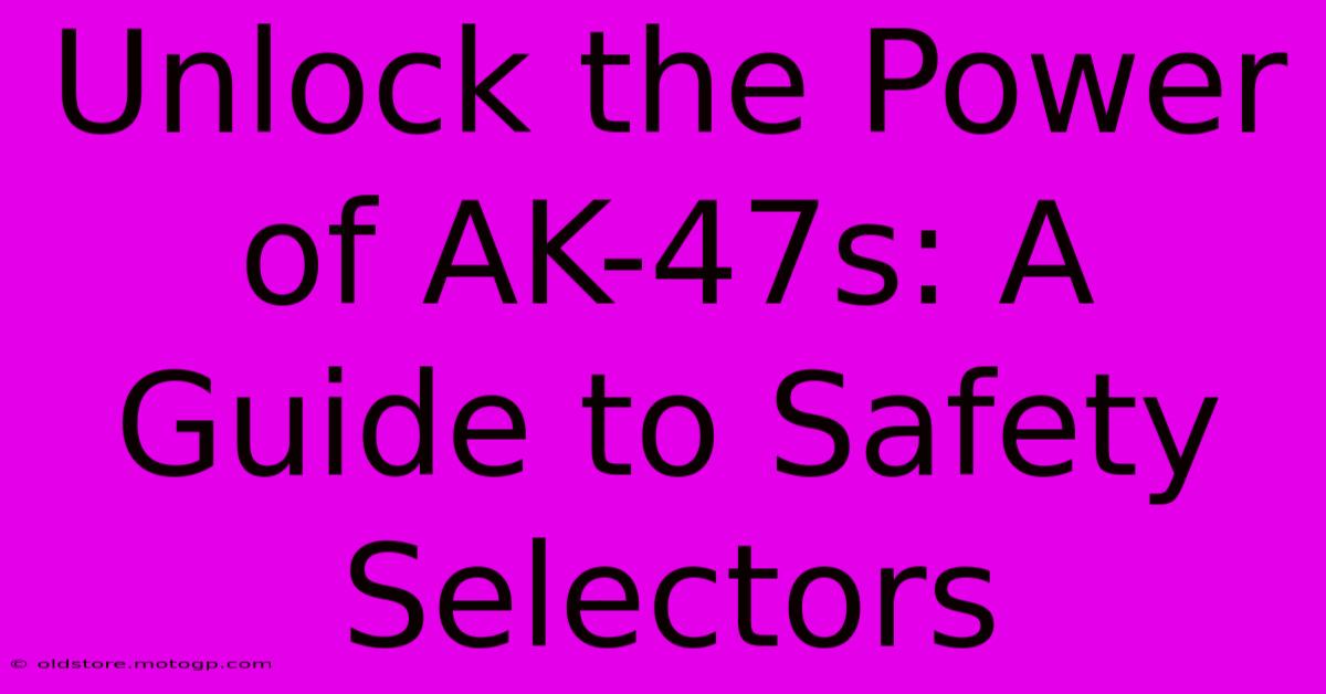 Unlock The Power Of AK-47s: A Guide To Safety Selectors