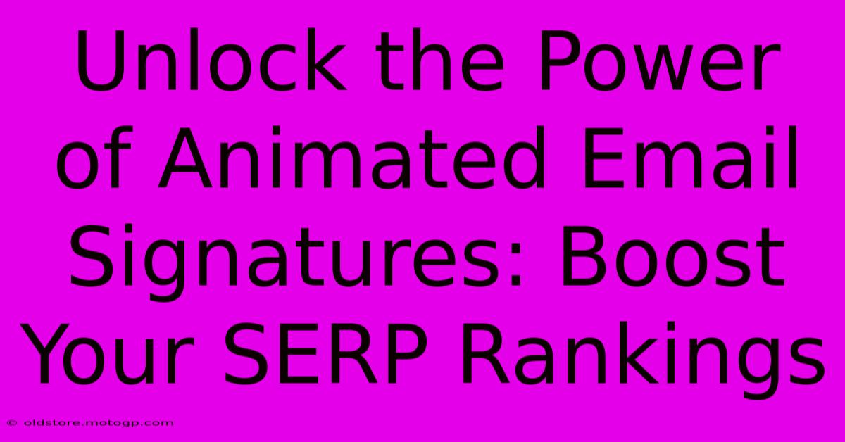 Unlock The Power Of Animated Email Signatures: Boost Your SERP Rankings