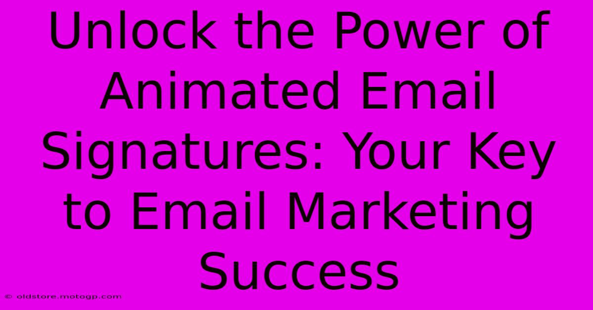 Unlock The Power Of Animated Email Signatures: Your Key To Email Marketing Success