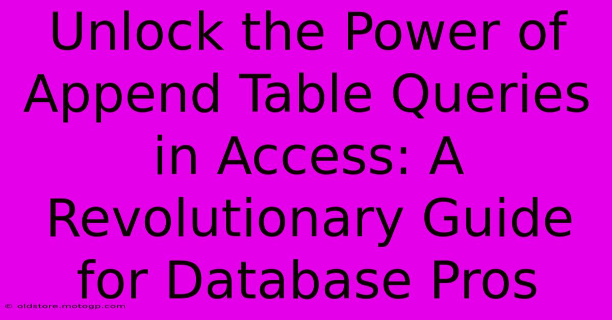 Unlock The Power Of Append Table Queries In Access: A Revolutionary Guide For Database Pros