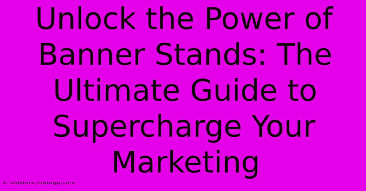 Unlock The Power Of Banner Stands: The Ultimate Guide To Supercharge Your Marketing