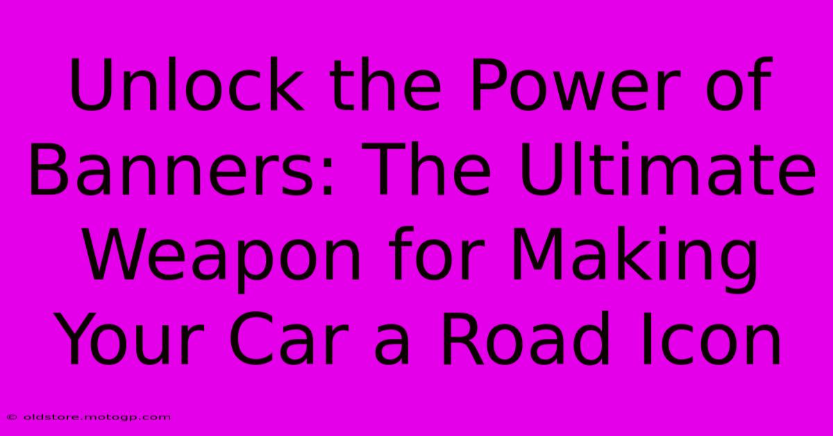 Unlock The Power Of Banners: The Ultimate Weapon For Making Your Car A Road Icon