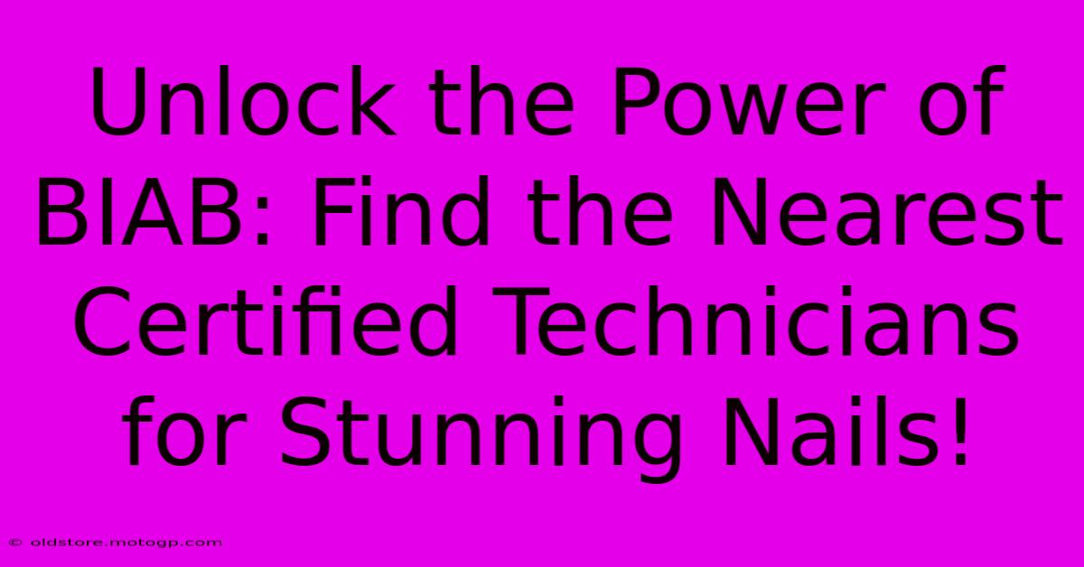 Unlock The Power Of BIAB: Find The Nearest Certified Technicians For Stunning Nails!