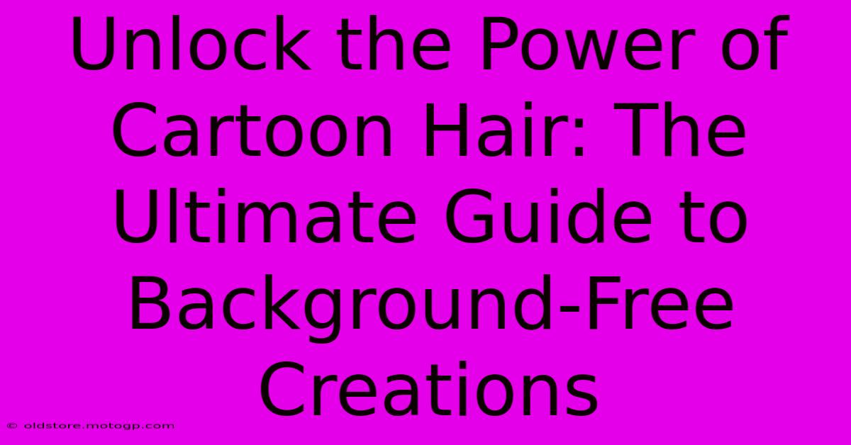 Unlock The Power Of Cartoon Hair: The Ultimate Guide To Background-Free Creations