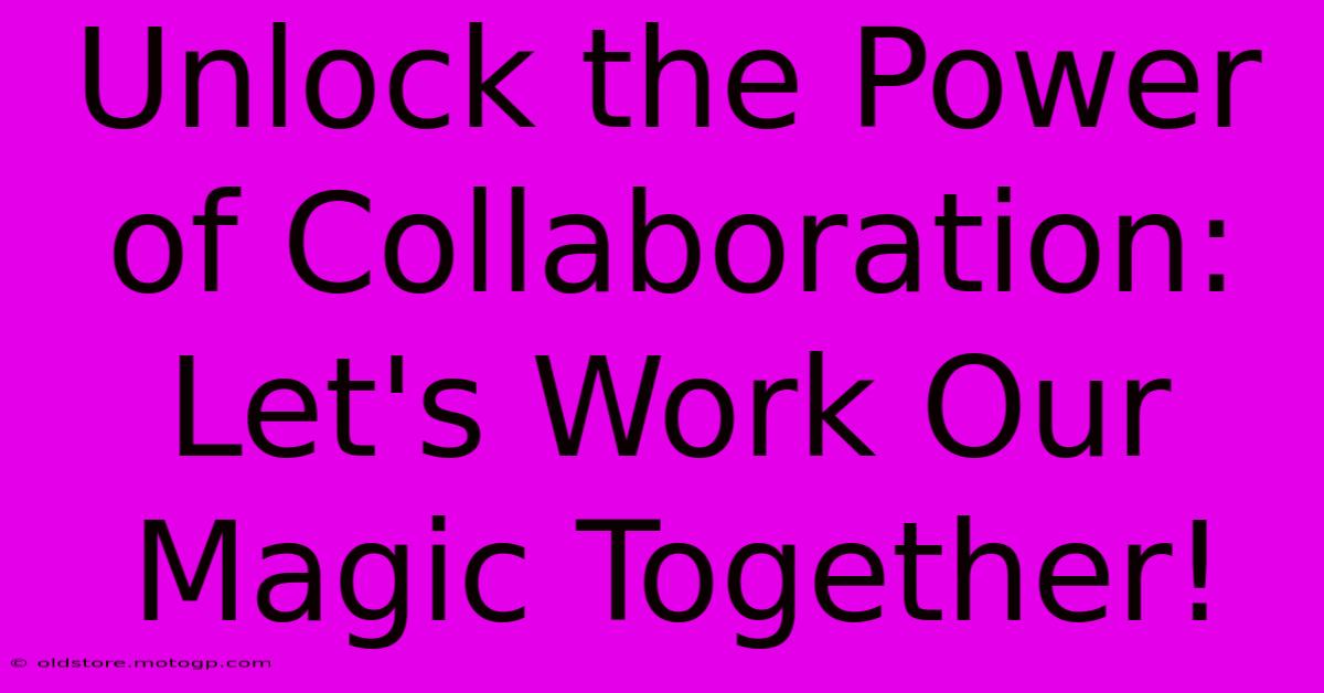 Unlock The Power Of Collaboration: Let's Work Our Magic Together!