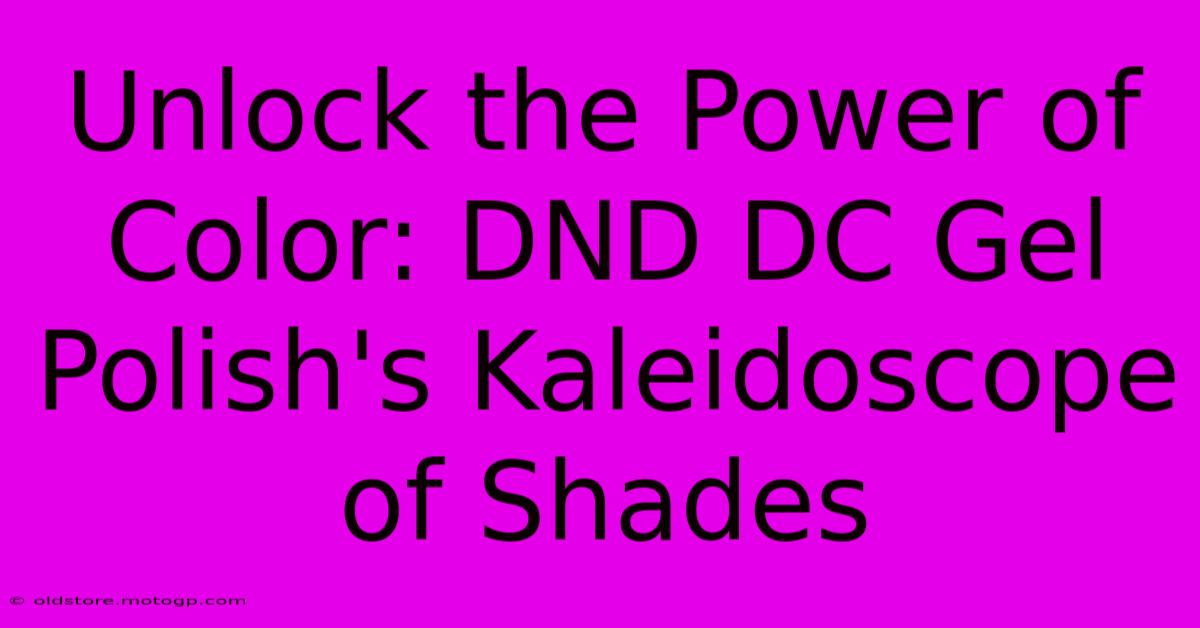 Unlock The Power Of Color: DND DC Gel Polish's Kaleidoscope Of Shades