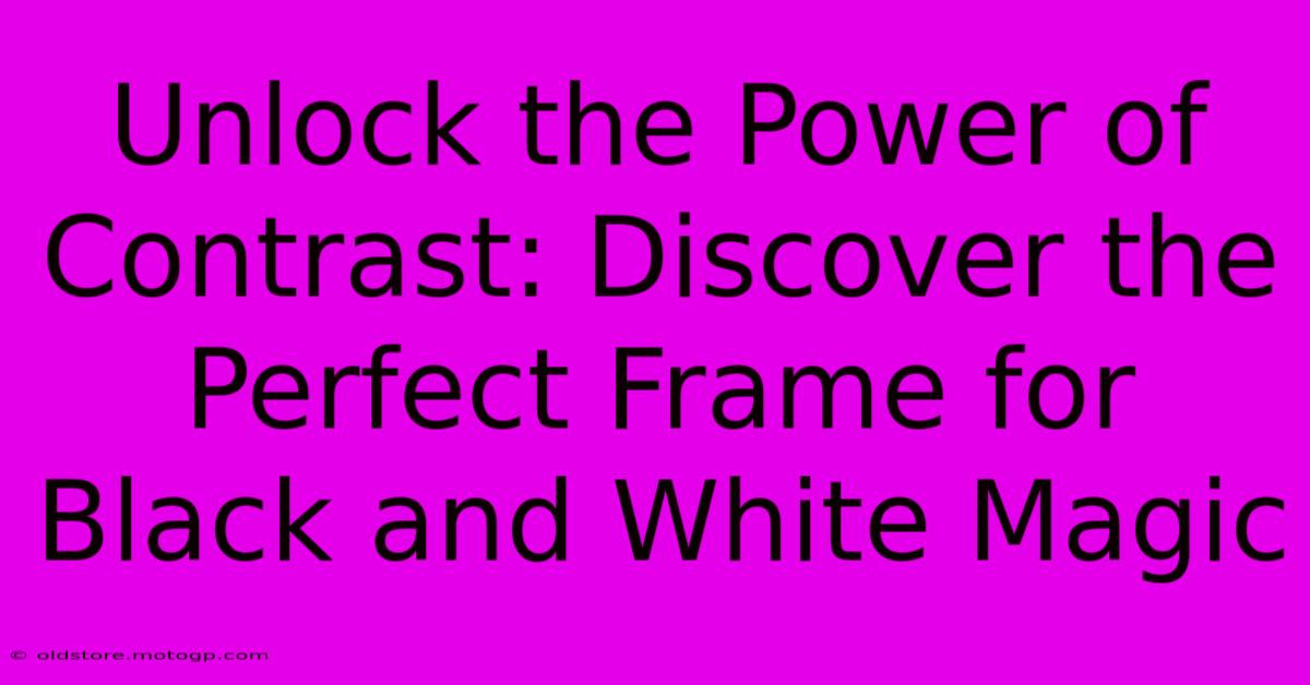 Unlock The Power Of Contrast: Discover The Perfect Frame For Black And White Magic