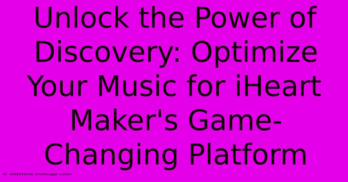 Unlock The Power Of Discovery: Optimize Your Music For IHeart Maker's Game-Changing Platform