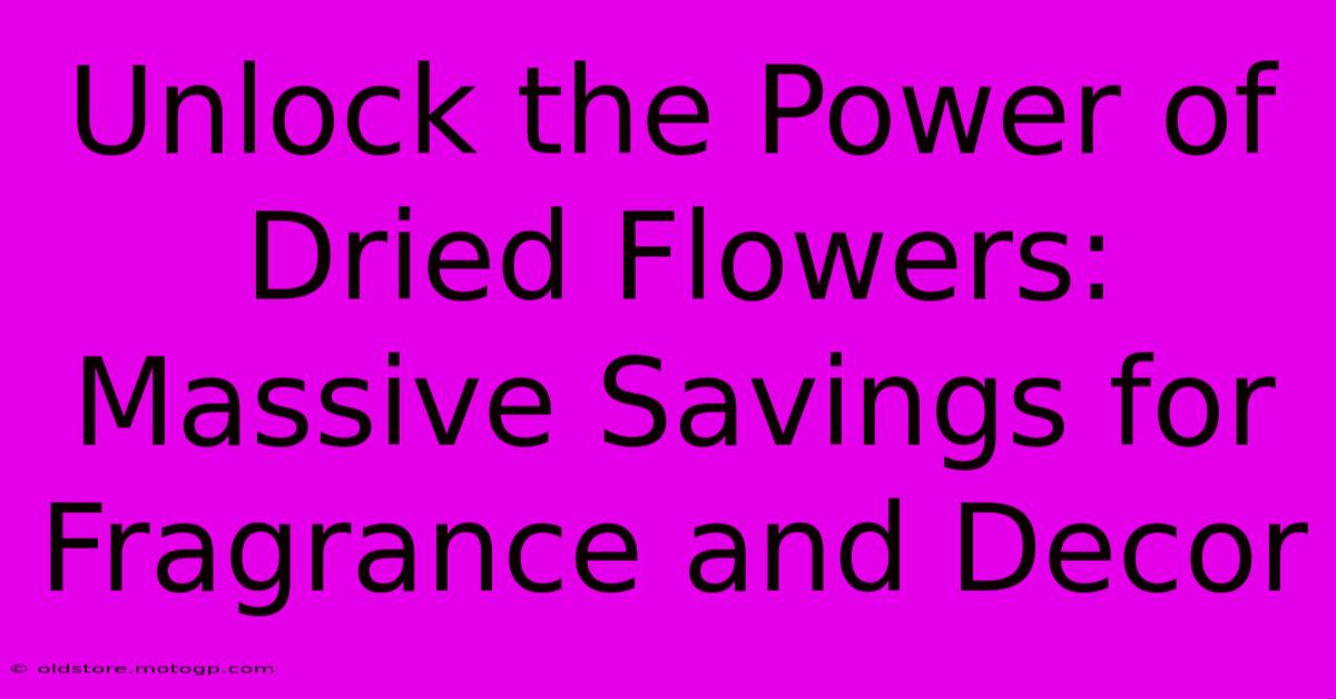 Unlock The Power Of Dried Flowers: Massive Savings For Fragrance And Decor