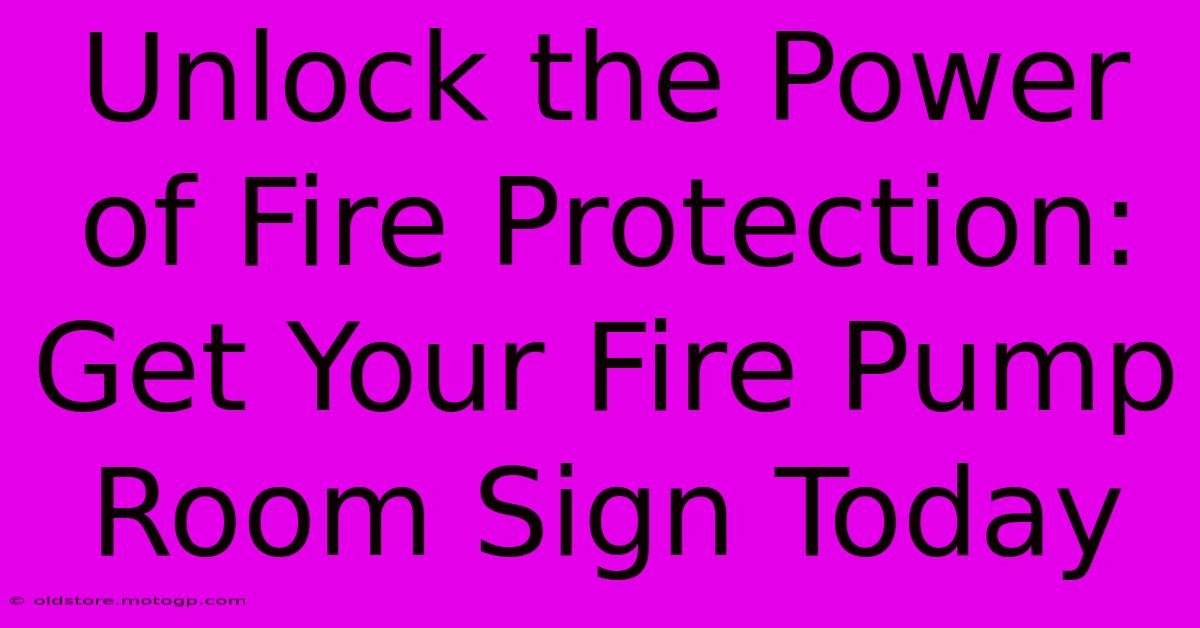 Unlock The Power Of Fire Protection: Get Your Fire Pump Room Sign Today