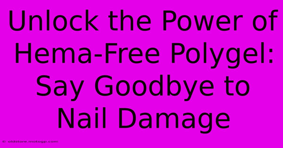 Unlock The Power Of Hema-Free Polygel: Say Goodbye To Nail Damage