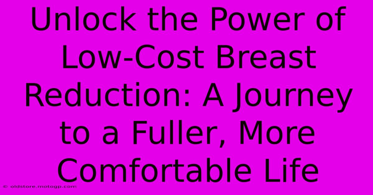 Unlock The Power Of Low-Cost Breast Reduction: A Journey To A Fuller, More Comfortable Life