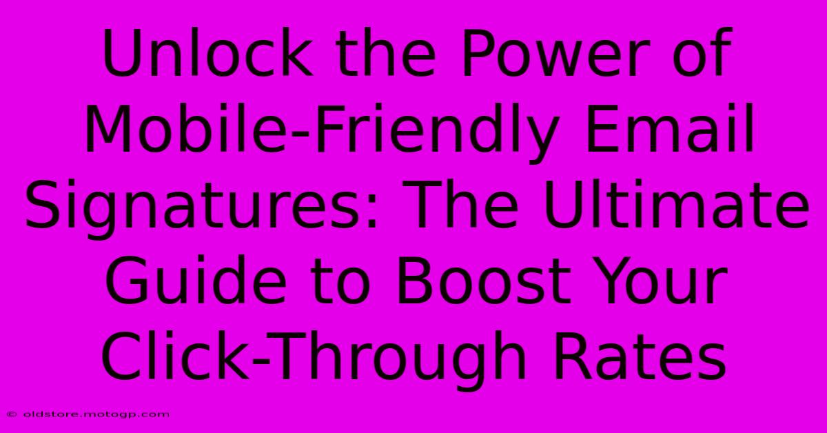 Unlock The Power Of Mobile-Friendly Email Signatures: The Ultimate Guide To Boost Your Click-Through Rates