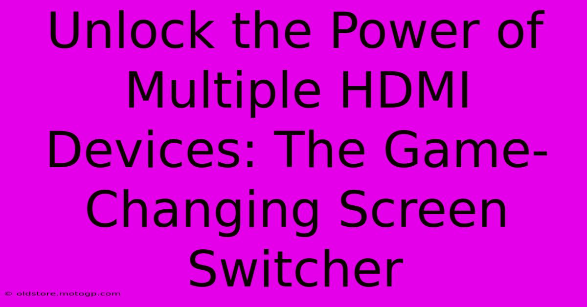 Unlock The Power Of Multiple HDMI Devices: The Game-Changing Screen Switcher