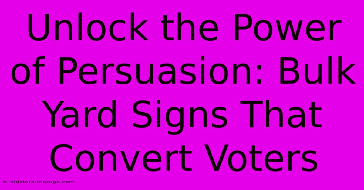 Unlock The Power Of Persuasion: Bulk Yard Signs That Convert Voters