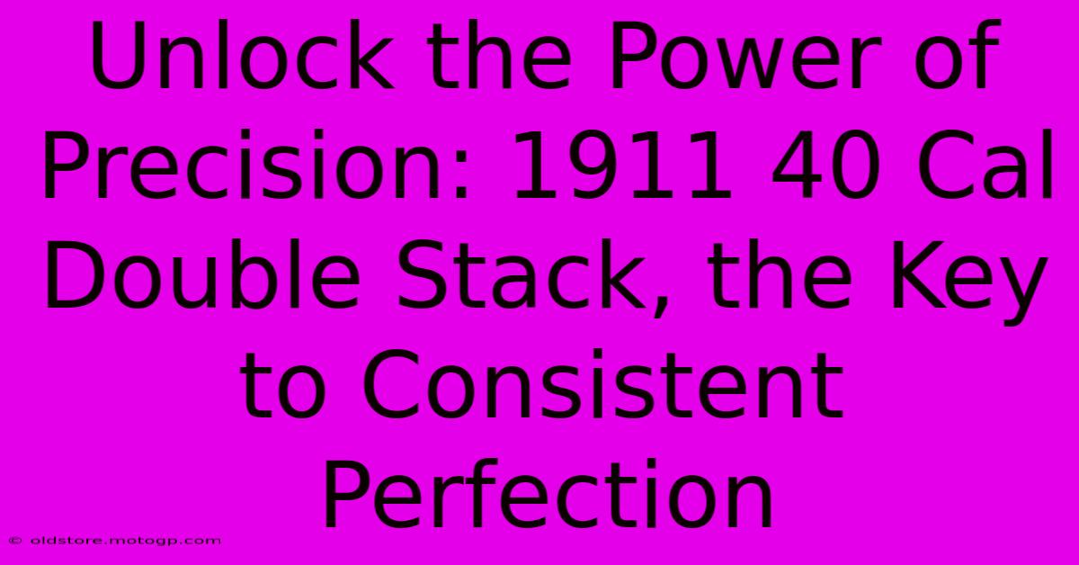 Unlock The Power Of Precision: 1911 40 Cal Double Stack, The Key To Consistent Perfection