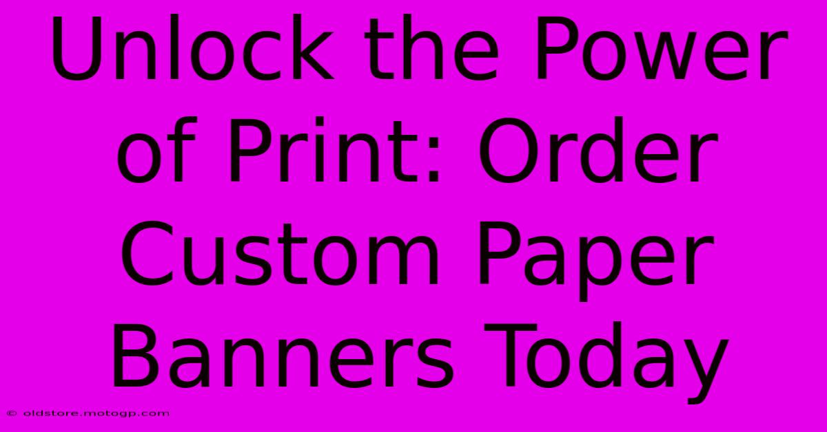 Unlock The Power Of Print: Order Custom Paper Banners Today