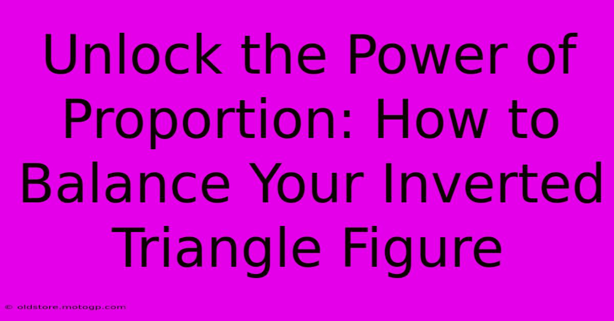 Unlock The Power Of Proportion: How To Balance Your Inverted Triangle Figure