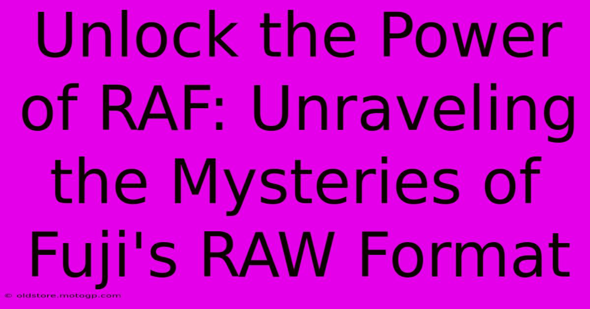 Unlock The Power Of RAF: Unraveling The Mysteries Of Fuji's RAW Format