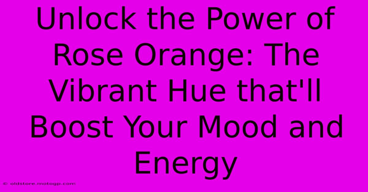 Unlock The Power Of Rose Orange: The Vibrant Hue That'll Boost Your Mood And Energy