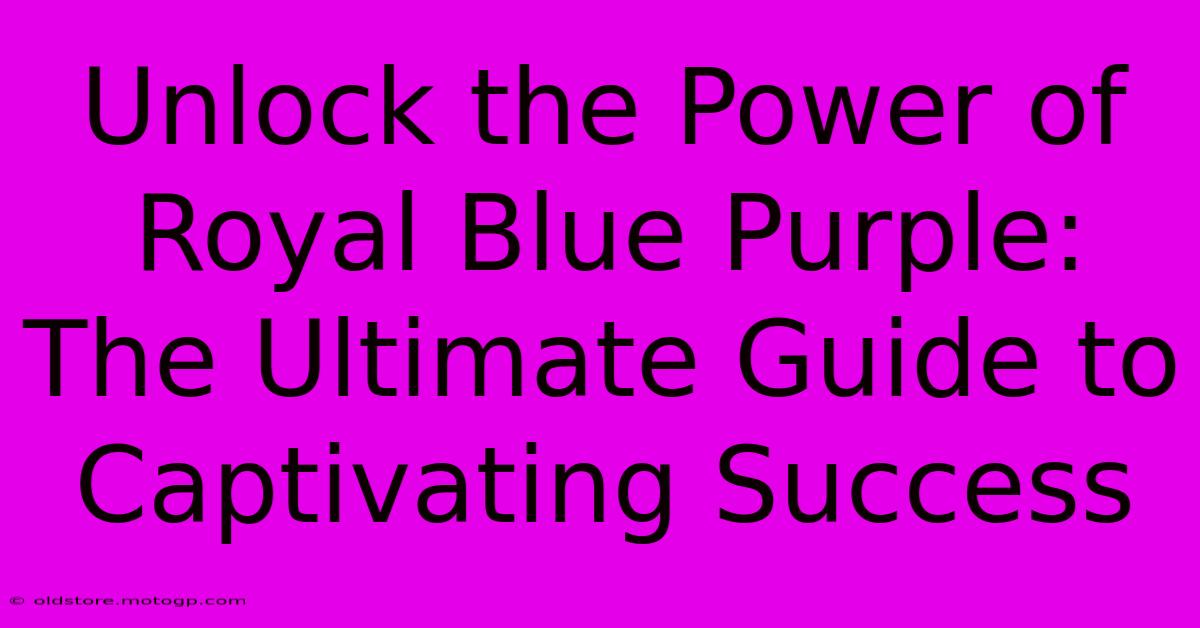 Unlock The Power Of Royal Blue Purple: The Ultimate Guide To Captivating Success