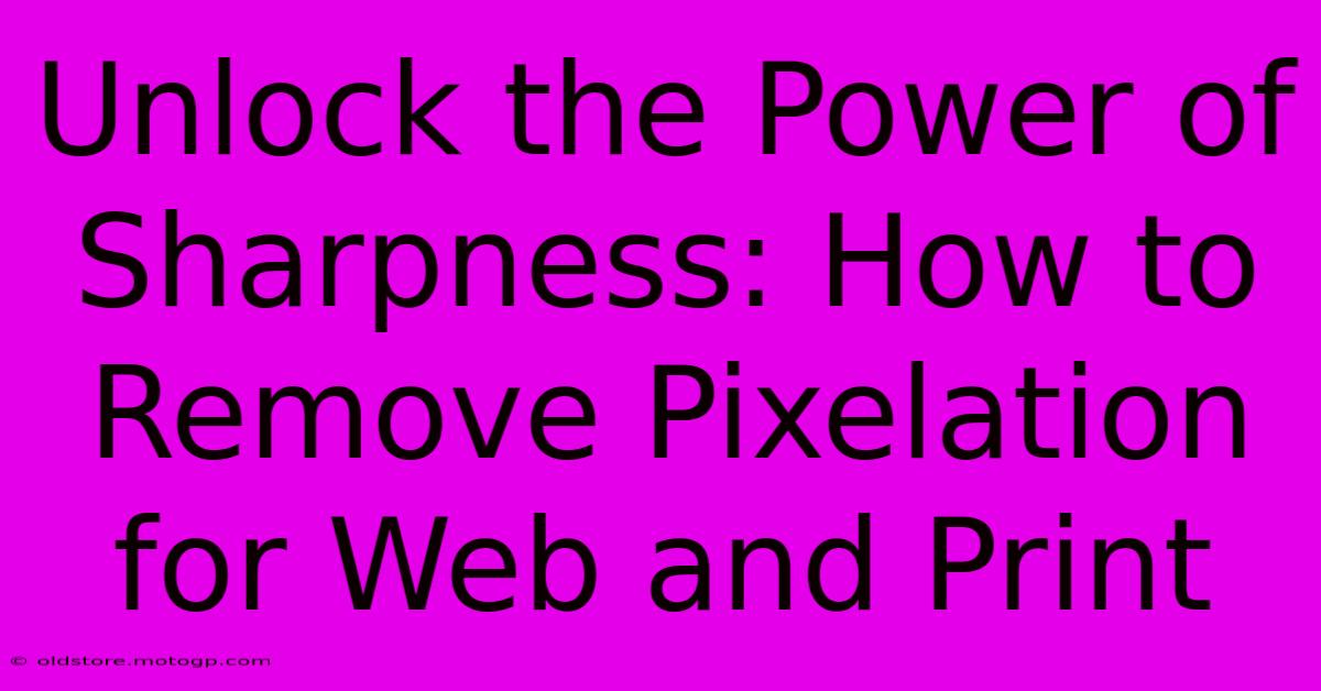 Unlock The Power Of Sharpness: How To Remove Pixelation For Web And Print