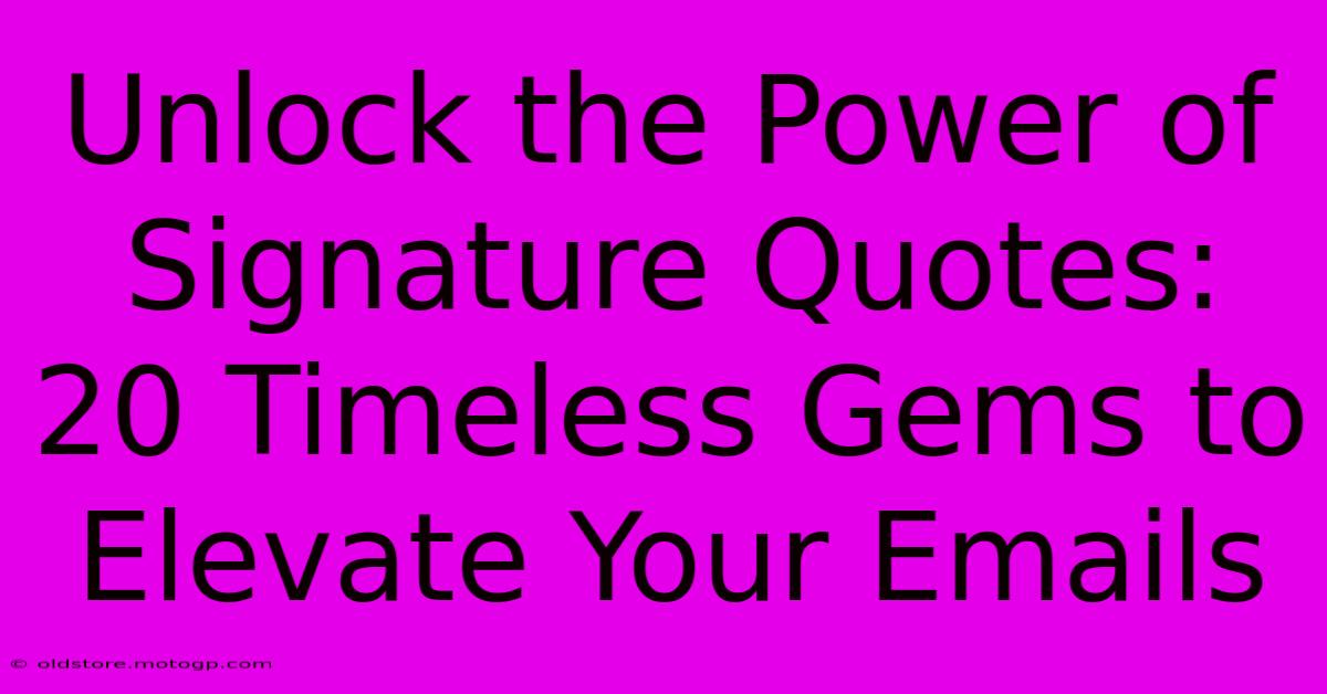 Unlock The Power Of Signature Quotes: 20 Timeless Gems To Elevate Your Emails