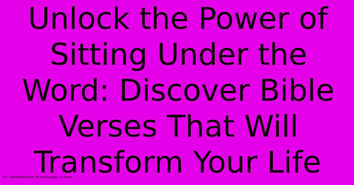 Unlock The Power Of Sitting Under The Word: Discover Bible Verses That Will Transform Your Life